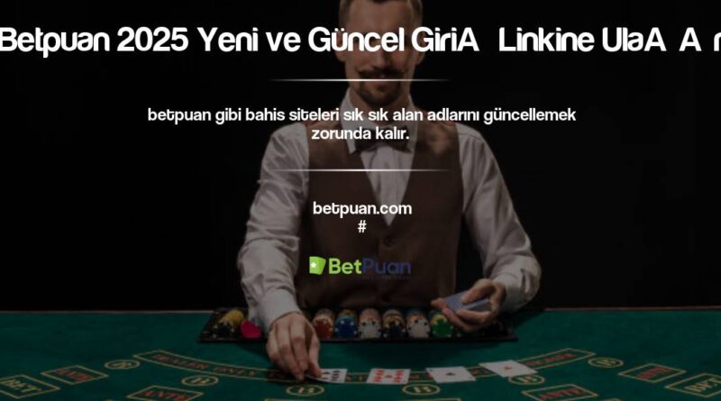Betpuan 2025 Yeni ve Güncel Giriş Linkine Ulaşın